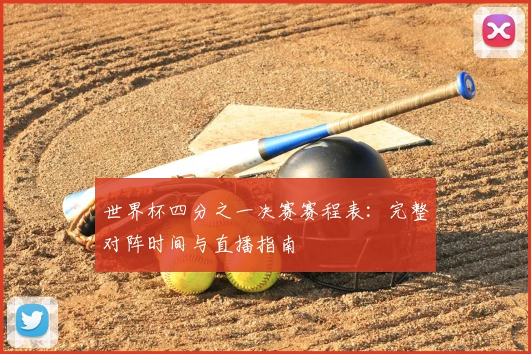 世界杯四分之一决赛赛程表：完整对阵时间与直播指南
