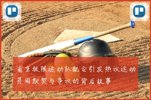 南京极限运动队配合引发热议运动员间默契与争议的背后故事
