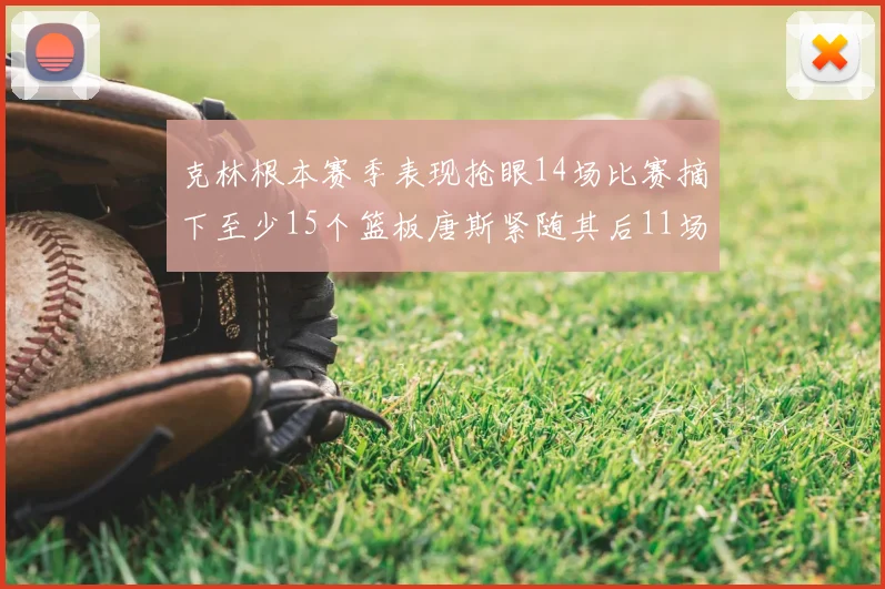克林根本赛季表现抢眼14场比赛摘下至少15个篮板唐斯紧随其后11场精彩表现