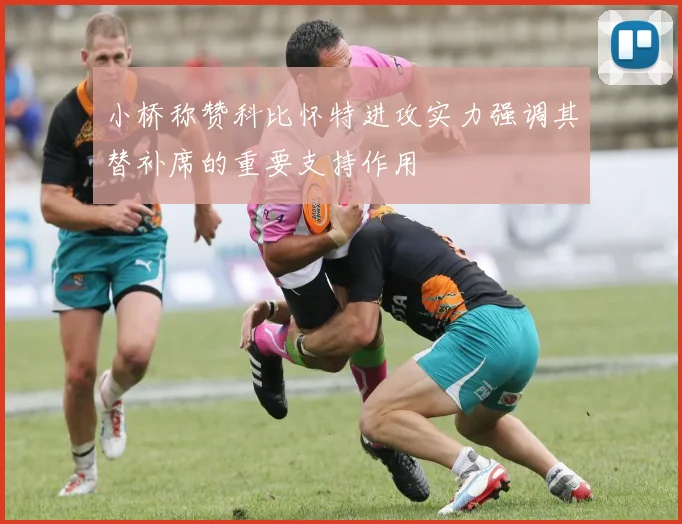 小桥称赞科比怀特进攻实力强调其替补席的重要支持作用