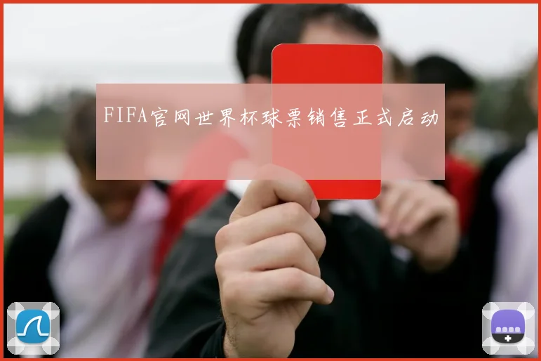 FIFA官网世界杯球票销售正式启动