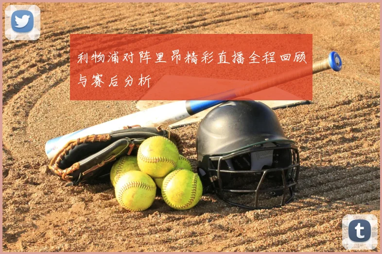 利物浦对阵里昂精彩直播全程回顾与赛后分析