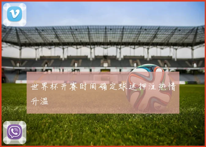 世界杯开赛时间确定球迷押注热情升温