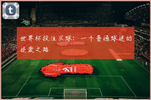 世界杯投注买球:一个普通球迷的逆袭之路