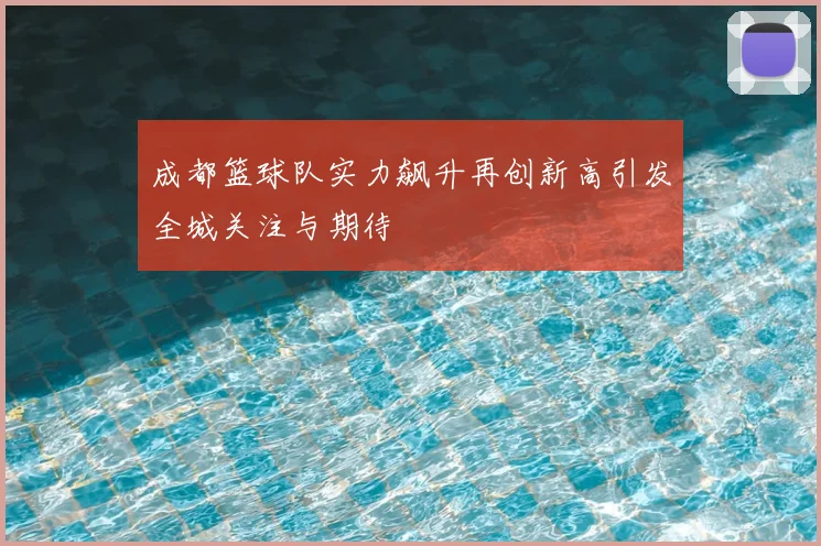 成都篮球队实力飙升再创新高引发全城关注与期待