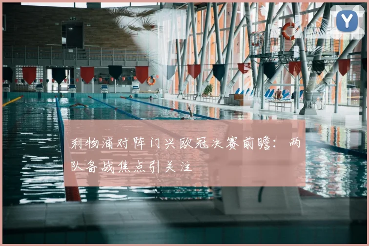 利物浦对阵门兴欧冠决赛前瞻：两队备战焦点引关注
