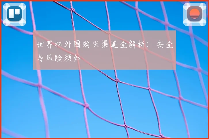 世界杯外围购买渠道全解析:安全与风险须知